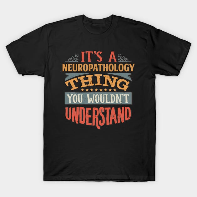 It's A Neuropathology Thing You Wouldnt Understand - Gift For Neuropathology Neuropathologist T-Shirt by giftideas